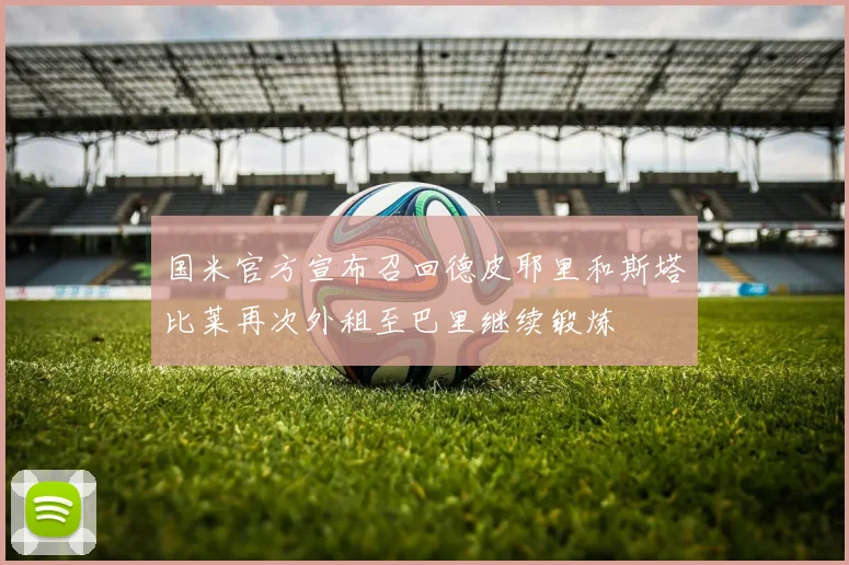 国米官方宣布召回德皮耶里和斯塔比莱再次外租至巴里继续锻炼